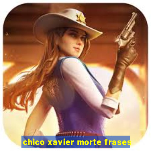 chico xavier morte frases